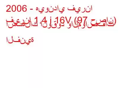 2006 - هيونداي فيرنا
فيرنا 1.4 i 16V (97 حصان) استهلاك الوقود والمواصفات الفنية