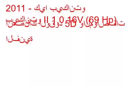 2011 - كيا بيكانتو
بيكانتو II 1.0 16V (69 Hp) استهلاك الوقود 5D والمواصفات الفنية