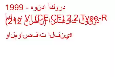 1999 - هوندا أكورد
أكورد VI (CE,CF) 2.2 Type-R (212 حصان) استهلاك الوقود والمواصفات الفنية