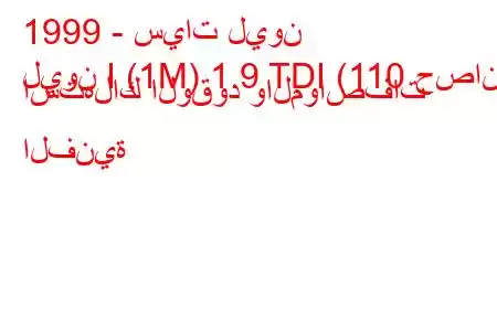 1999 - سيات ليون
ليون I (1M) 1.9 TDI (110 حصان) استهلاك الوقود والمواصفات الفنية