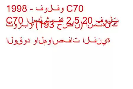 1998 - فولفو C70
C70 المكشوفة 2.5 20 فولت توربو (193 حصان) استهلاك الوقود والمواصفات الفنية