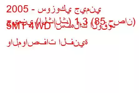 2005 - سوزوكي جيمني
جيمني (الثالث) 1.3 (85 حصان) 5MT 4WD استهلاك الوقود والمواصفات الفنية