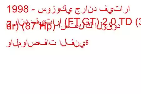 1998 - سوزوكي جراند فيتارا
جراند فيتارا (FT,GT) 2.0 TD (3 dr) (87 Hp) استهلاك الوقود والمواصفات الفنية