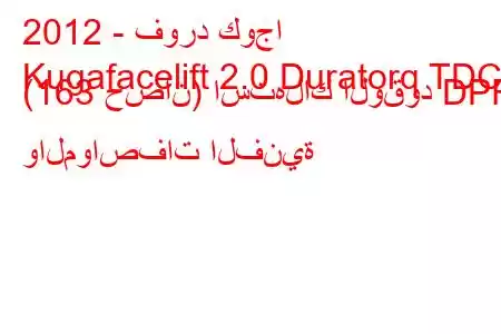 2012 - فورد كوجا
Kugafacelift 2.0 Duratorq TDCi (163 حصان) استهلاك الوقود DPF والمواصفات الفنية