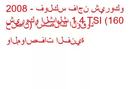 2008 - فولكس فاجن شيروكو
شيروكو الثالث 1.4 TSI (160 حصان) استهلاك الوقود والمواصفات الفنية