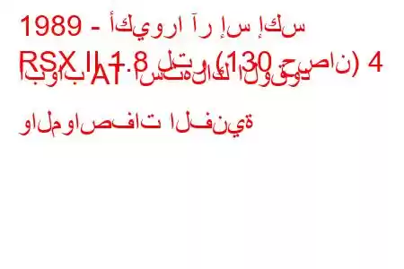 1989 - أكيورا آر إس إكس
RSX II 1.8 لتر (130 حصان) 4 أبواب AT استهلاك الوقود والمواصفات الفنية