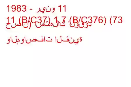 1983 - رينو 11
11 (B/C37) 1.7 (B/C376) (73 حصان) استهلاك الوقود والمواصفات الفنية