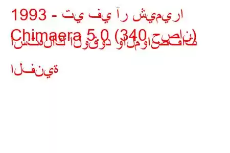 1993 - تي في آر شيميرا
Chimaera 5.0 (340 حصان) استهلاك الوقود والمواصفات الفنية