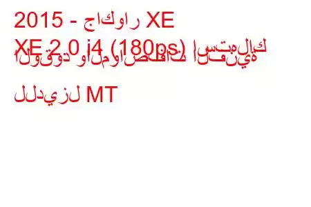 2015 - جاكوار XE
XE 2.0 i4 (180ps) استهلاك الوقود والمواصفات الفنية للديزل MT