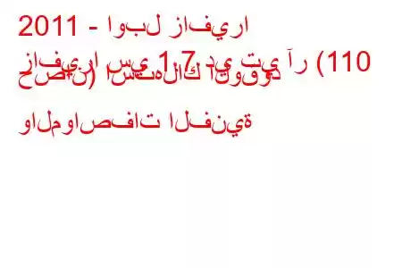 2011 - اوبل زافيرا
زافيرا سي 1.7 دي تي آر (110 حصان) استهلاك الوقود والمواصفات الفنية