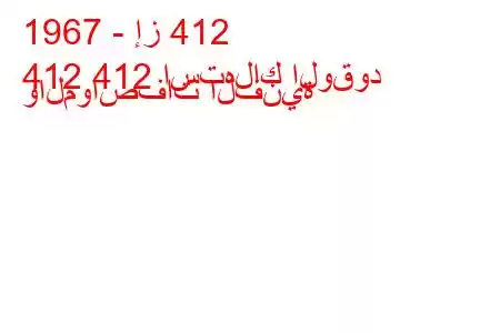 1967 - إز 412
412 412 استهلاك الوقود والمواصفات الفنية