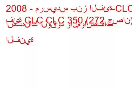 2008 - مرسيدس بنز الفئة-CLC
فئة CLC CLC 350 (272 حصان) استهلاك الوقود والمواصفات الفنية