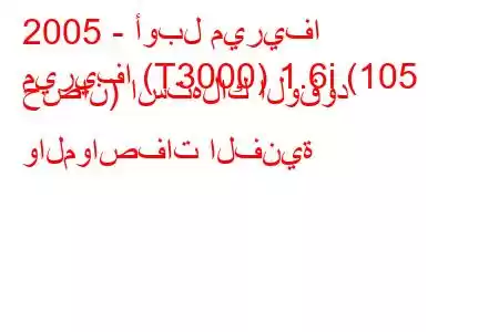 2005 - أوبل ميريفا
ميريفا (T3000) 1.6i (105 حصان) استهلاك الوقود والمواصفات الفنية