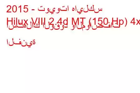 2015 - تويوتا هايلكس
Hilux VIII 2.4d MT (150 Hp) 4x4 استهلاك الوقود والمواصفات الفنية