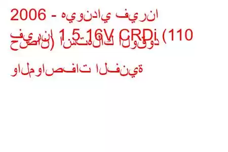 2006 - هيونداي فيرنا
فيرنا 1.5 16V CRDi (110 حصان) استهلاك الوقود والمواصفات الفنية