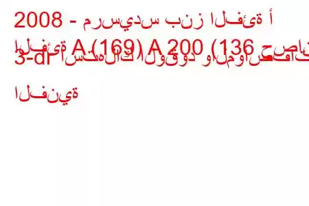 2008 - مرسيدس بنز الفئة أ
الفئة A (169) A 200 (136 حصان) 3-dr استهلاك الوقود والمواصفات الفنية