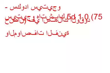 - سكودا سيتيجو
سيتيجو هاتشباك 5d 1.0 (75 حصان) في استهلاك الوقود والمواصفات الفنية