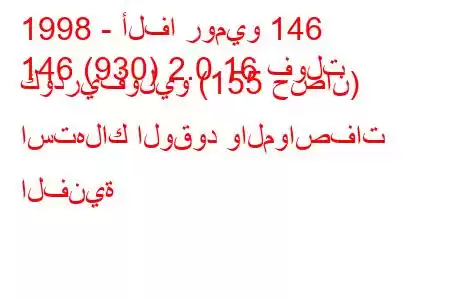 1998 - ألفا روميو 146
146 (930) 2.0 16 فولت كودريفوليو (155 حصان) استهلاك الوقود والمواصفات الفنية