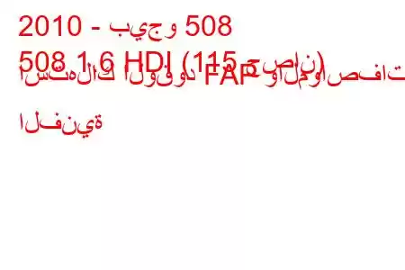 2010 - بيجو 508
508 1.6 HDI (115 حصان) استهلاك الوقود FAP والمواصفات الفنية