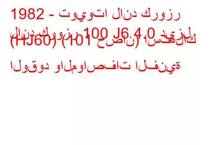 1982 - تويوتا لاند كروزر
لاند كروزر 100 J6 4.0 ديزل (HJ60) (101 حصان) استهلاك الوقود والمواصفات الفنية