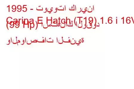 1995 - تويوتا كارينا
Carina E Hatch (T19) 1.6 i 16V (99 Hp) استهلاك الوقود والمواصفات الفنية