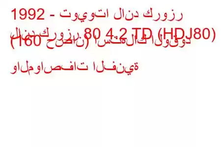 1992 - تويوتا لاند كروزر
لاند كروزر 80 4.2 TD (HDJ80) (160 حصان) استهلاك الوقود والمواصفات الفنية