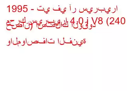 1995 - تي في آر سيربيرا
محرك سيربيرا 4.0 i V8 (240 حصان) استهلاك الوقود والمواصفات الفنية