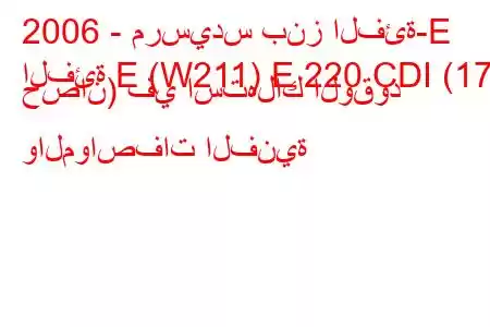 2006 - مرسيدس بنز الفئة-E
الفئة E (W211) E 220 CDI (170 حصان) في استهلاك الوقود والمواصفات الفنية