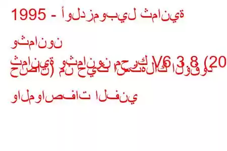 1995 - أولدزموبيل ثمانية وثمانون
ثمانية وثمانون محرك V6 3.8 (208 حصان) من حيث استهلاك الوقود والمواصفات الفني