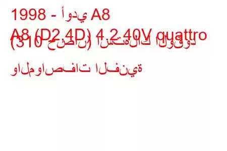 1998 - أودي A8
A8 (D2,4D) 4.2 40V quattro (310 حصان) استهلاك الوقود والمواصفات الفنية