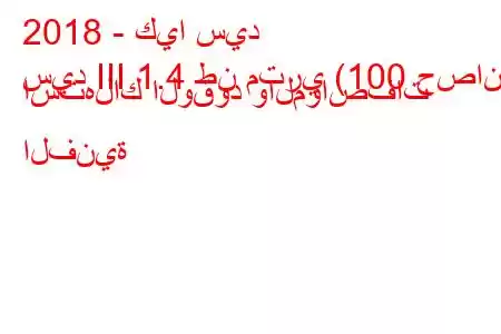 2018 - كيا سيد
سيد III 1.4 طن متري (100 حصان) استهلاك الوقود والمواصفات الفنية