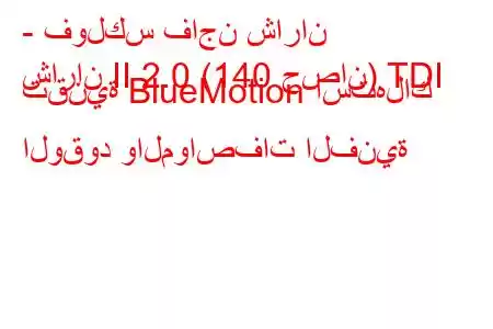 - فولكس فاجن شاران
شاران II 2.0 (140 حصان) TDI تقنية BlueMotion استهلاك الوقود والمواصفات الفنية