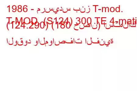 1986 - مرسيدس بنز T-mod.
T-MOD. (S124) 300 TE 4-matic (124.290) (180 حصان) استهلاك الوقود والمواصفات الفنية