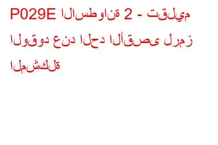 P029E الاسطوانة 2 - تقليم الوقود عند الحد الأقصى لرمز المشكلة