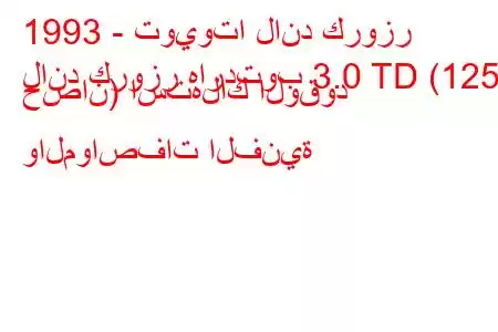 1993 - تويوتا لاند كروزر
لاند كروزر هاردتوب 3.0 TD (125 حصان) استهلاك الوقود والمواصفات الفنية