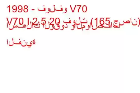 1998 - فولفو V70
V70 I 2.5 20 فولت (165 حصان) استهلاك الوقود والمواصفات الفنية