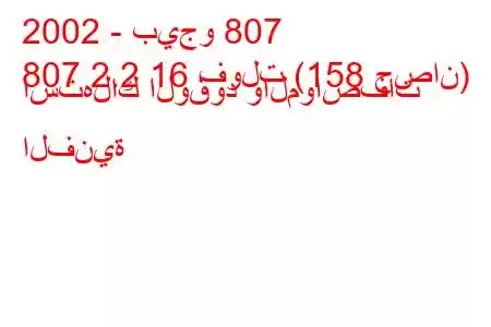 2002 - بيجو 807
807 2.2 16 فولت (158 حصان) استهلاك الوقود والمواصفات الفنية