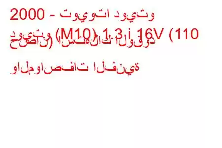 2000 - تويوتا دويتو
دويتو (M10) 1.3 i 16V (110 حصان) استهلاك الوقود والمواصفات الفنية