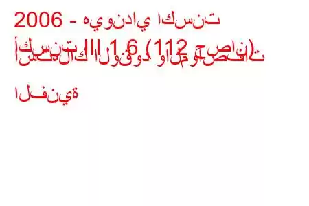 2006 - هيونداي اكسنت
أكسنت III 1.6 (112 حصان) استهلاك الوقود والمواصفات الفنية