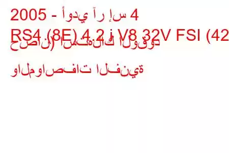 2005 - أودي آر إس 4
RS4 (8E) 4.2 i V8 32V FSI (420 حصان) استهلاك الوقود والمواصفات الفنية