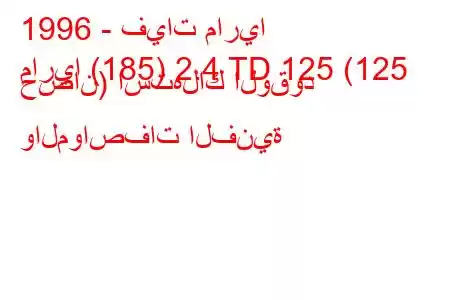 1996 - فيات ماريا
ماريا (185) 2.4 TD 125 (125 حصان) استهلاك الوقود والمواصفات الفنية