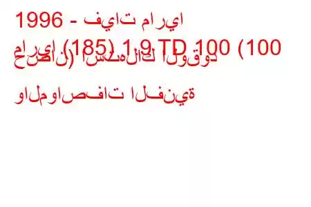 1996 - فيات ماريا
ماريا (185) 1.9 TD 100 (100 حصان) استهلاك الوقود والمواصفات الفنية