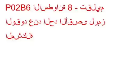 P02B6 الاسطوانة 8 - تقليم الوقود عند الحد الأقصى لرمز المشكلة