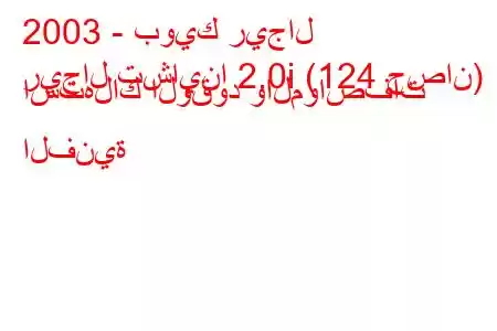 2003 - بويك ريجال
ريجال تشاينا 2.0i (124 حصان) استهلاك الوقود والمواصفات الفنية