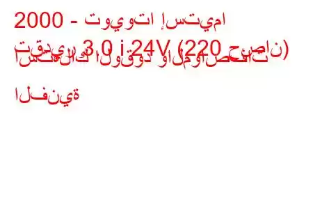 2000 - تويوتا إستيما
تقدير 3.0 i 24V (220 حصان) استهلاك الوقود والمواصفات الفنية