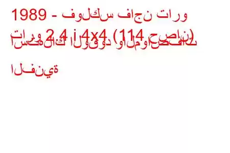 1989 - فولكس فاجن تارو
تارو 2.4 i 4x4 (114 حصان) استهلاك الوقود والمواصفات الفنية