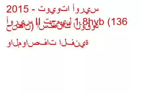 2015 - تويوتا أوريس
أوريس II تجميل 1.8hyb (136 حصان) استهلاك الوقود والمواصفات الفنية