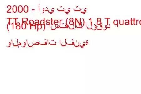 2000 - أودي تي تي
TT Roadster (8N) 1.8 T quattro (180 Hp) استهلاك الوقود والمواصفات الفنية