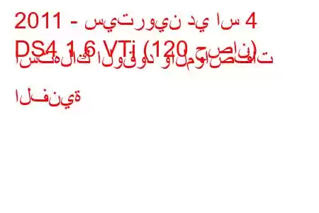 2011 - سيتروين دي اس 4
DS4 1.6 VTi (120 حصان) استهلاك الوقود والمواصفات الفنية