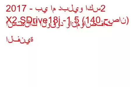 2017 - بي ام دبليو اكس2
X2 SDrive18i -1.5 (140 حصان) استهلاك الوقود والمواصفات الفنية